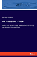 Die Meister des Klaviers: Musikalische Vortr?ge ?ber die Entwicklung der Klavier-Komposition