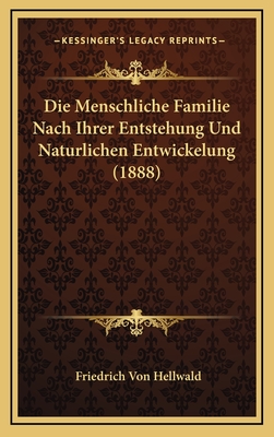 Die Menschliche Familie Nach Ihrer Entstehung Und Naturlichen Entwickelung (1888) - Hellwald, Friedrich Von