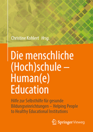 Die Menschliche (Hoch)Schule - Human(e) Education: Hilfe Zur Selbsthilfe F?r Gesunde Bildungseinrichtungen - Helping People to Healthy Educational Institutions