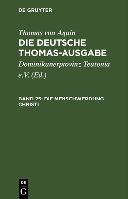 Die Menschwerdung Christi: III: 1-15 - Dominikanerprovinz Teutonia E V (Editor), and Thomas Von Aquin