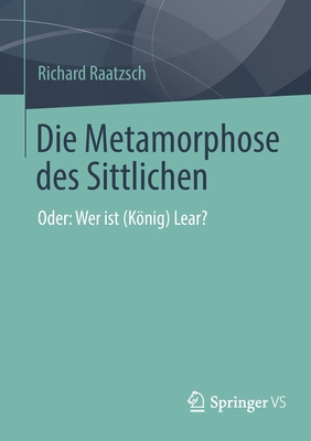 Die Metamorphose des Sittlichen: Oder: Wer ist (Knig) Lear? - Raatzsch, Richard