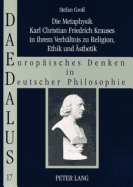 Die Metaphysik Karl Christian Friedrich Krauses in Ihrem Verhaeltnis Zu Religion, Ethik Und Aesthetik