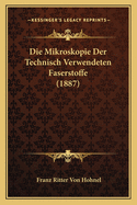 Die Mikroskopie Der Technisch Verwendeten Faserstoffe (1887)