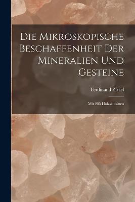 Die Mikroskopische Beschaffenheit Der Mineralien Und Gesteine: Mit 205 Holzschnitten - Zirkel, Ferdinand