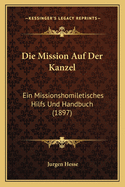 Die Mission Auf Der Kanzel: Ein Missionshomiletisches Hilfs Und Handbuch (1897)