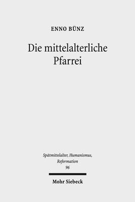 Die Mittelalterliche Pfarrei: Ausgewahlte Studien Zum 13. - 16. Jahrhundert - Bunz, Enno