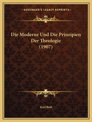 Die Moderne Und Die Prinzipien Der Theologie (1907) - Beth, Karl