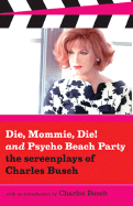 Die, Mommie, Die! and Psycho Beach Party: The Screenplays of Charles Busch - Busch, Charles