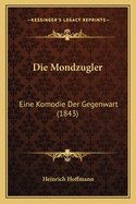 Die Mondzugler: Eine Komodie Der Gegenwart (1843)