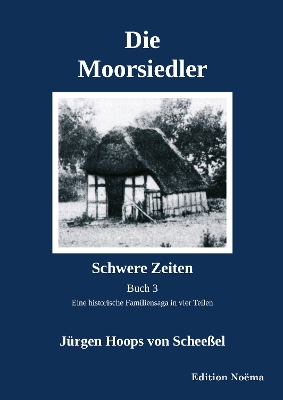 Die Moorsiedler Buch 3: Schwere Zeiten: Eine historische Familiensaga - Hoops von Schee?el, J?rgen