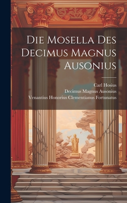 Die Mosella Des Decimus Magnus Ausonius - Ausonius, Decimus Magnus, and Hosius, Carl, and Fortunatus, Venantius Honorius Clemen