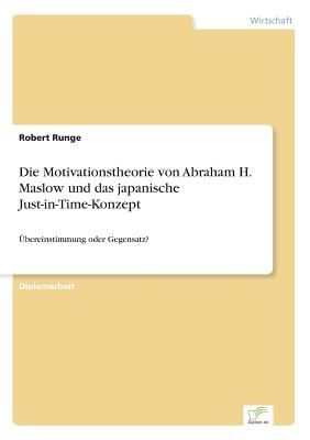 Die Motivationstheorie von Abraham H. Maslow und das japanische Just-in-Time-Konzept: ?bereinstimmung oder Gegensatz? - Runge, Robert