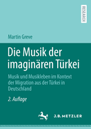 Die Musik der imaginren Trkei: Musik und Musikleben im Kontext der Migration aus der Trkei in Deutschland