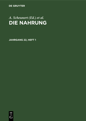 Die Nahrung. Jahrgang 22, Heft 1 - Scheunert, A, and T?ufel, K, and Zentralinstitut F?r Ern?hrung in Potsdam-Rehbr?cke Der Akademie Der Wissenschaften Der Ddr (Editor)