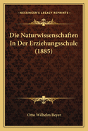 Die Naturwissenschaften in Der Erziehungsschule (1885)