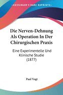 Die Nerven-Dehnung Als Operation In Der Chirurgischen Praxis: Eine Experimentelle Und Klinische Studie (1877)