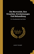 Die Nervositt, Ihre Ursachen, Erscheinungen Und Behandlung: Fr Studierende Und rzte