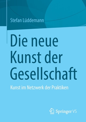 Die Neue Kunst Der Gesellschaft: Kunst Im Netzwerk Der Praktiken - L?ddemann, Stefan