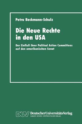 Die Neue Rechte in Den USA: Der Einflu? Ihrer Political Action Committees Auf Den Amerikanischen Senat - Beckmann-Schulz, Petra