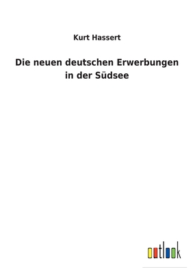 Die neuen deutschen Erwerbungen in der Sdsee - Hassert, Kurt