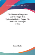 Die Neuesten Zeugnisse Der Theologischen Universitatslehrer Gegen Die Radikale Theologie (1906)