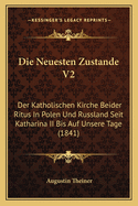 Die Neuesten Zustande V2: Der Katholischen Kirche Beider Ritus In Polen Und Russland Seit Katharina II Bis Auf Unsere Tage (1841)