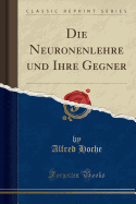 Die Neuronenlehre Und Ihre Gegner (Classic Reprint)