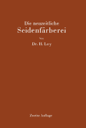 Die Neuzeitliche Seidenfarberei: Handbuch Fur Die Seidenfarbereien, Farbereischulen Und Farbereilaboratorien