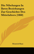 Die Nibelungen in Ihren Beziehungen Zur Geschichte Des Mittelalters (1860)