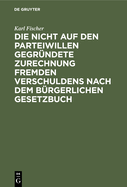 Die Nicht Auf Den Parteiwillen Gegr?ndete Zurechnung Fremden Verschuldens Nach Dem B?rgerlichen Gesetzbuch: Eine Privatrechtliche Studie