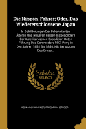 Die Nippon-Fahrer; Oder, Das Wiedererschlossene Japan: In Schilderungen Der Bekanntesten lteren Und Neueren Reisen Insbesondere Der Amerikanischen Expedition Unter Fhrung Des Commodore M.C. Perry in Den Jahren 1852 Bis 1854. Mit Benutzung Des Gross...