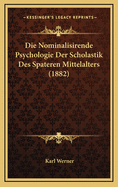 Die Nominalisirende Psychologie Der Scholastik Des Spateren Mittelalters (1882)