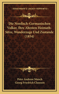 Die Nordisch-Germanischen Volker, Ihre Altesten Heimath-Sitze, Wanderzuge Und Zustande (1854)