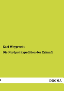 Die Nordpol-Expedition Der Zukunft - Weyprecht, Karl