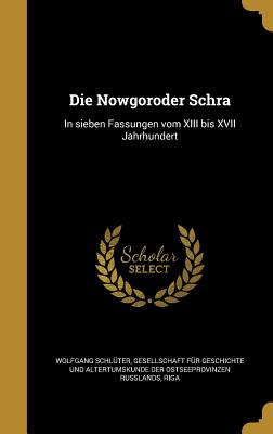 Die Nowgoroder Schra: In Sieben Fassungen Vom XIII Bis XVII Jahrhundert - Schluter, Wolfgang, and Gesellschaft Fur Geschichte Und Altertu (Creator)