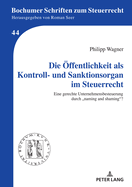 Die Oeffentlichkeit als Kontroll- und Sanktionsorgan im Steuerrecht: Eine gerechte Unternehmensbesteuerung durch "naming and shaming"?