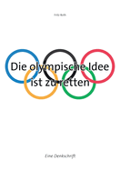 Die olympische Idee ist zu retten: Eine Denkschrift