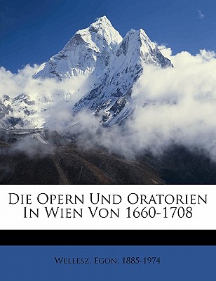 Die Opern Und Oratorien in Wien Von 1660-1708 - Wellesz, Egon