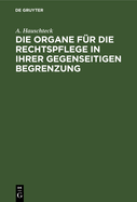 Die Organe Fr Die Rechtspflege in Ihrer Gegenseitigen Begrenzung: Systematisch Und, in Vergleichung Mit Der Preuischen Und Rhein-Preuischen Justiz-Verfassung, Sowie Mit Den Fr Die Staatsanwaltschaft Gelufigen Reform-Vorschlgen, Kritisch Dargestellt