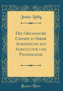 Die Organische Chemie in Ihrer Anwendung Auf Agricultur Und Physiologie (Classic Reprint)