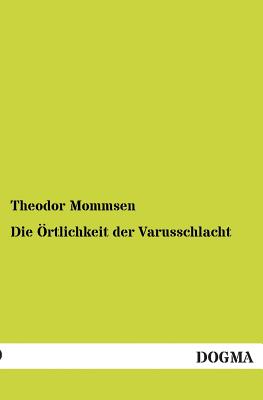 Die Ortlichkeit Der Varusschlacht - Mommsen, Theodor