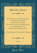 Die Pdagogik ALS Wissenschaft Von Pestalozzi Bis Zur Gegenwart in Ihrer Entwicklung Im Zusammenhange Mit Dem Kultur-Und Geistesleben Dargestellt, Vol. 2: Die Entwicklung Der Wissenschaftlichen Pdagogik (Classic Reprint)