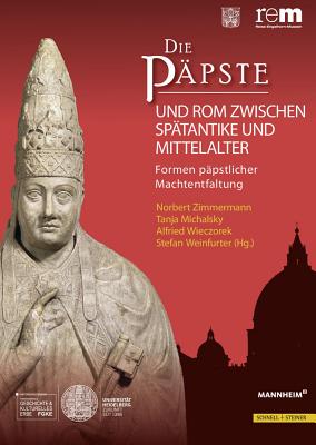 Die Papste Und ROM Zwischen Spatantike Und Mittelalter: Formen Papstlicher Machtentfaltung - Zimmermann, Norbert, Dr. (Editor), and Michalsky, Tanja (Editor), and Wieczorek, Alfried (Editor)