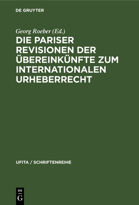 Die Pariser Revisionen der ?bereink?nfte zum internationalen Urheberrecht - Roeber, Georg