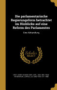 Die parlamentarische Regierungsform betrachtet im Hinblicke auf eine Reform des Parlamentes: Eine Abhandlung