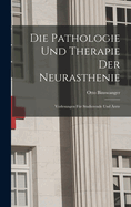 Die Pathologie Und Therapie Der Neurasthenie: Vorlesungen Fr Studierende Und rzte