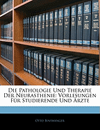 Die Pathologie Und Therapie Der Neurasthenie: Vorlesungen F?r Studierende Und ?rzte