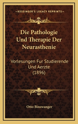 Die Pathologie Und Therapie Der Neurasthenie: Vorlesungen Fur Studierende Und Aerzte (1896) - Binswanger, Otto