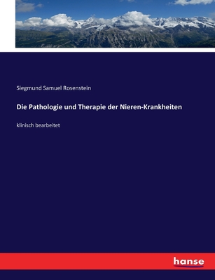 Die Pathologie und Therapie der Nieren-Krankheiten: klinisch bearbeitet - Rosenstein, Siegmund Samuel