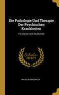 Die Pathologie Und Therapie Der Psychischen Krankheiten: F?r Aerzte Und Studirende